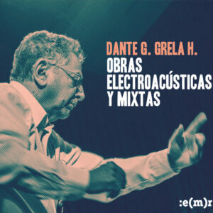 Dante Grela - Obras electroacústicas y mixtas